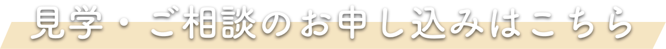 見学・ご相談のお申し込みはこちら